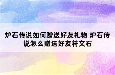 炉石传说如何赠送好友礼物 炉石传说怎么赠送好友符文石